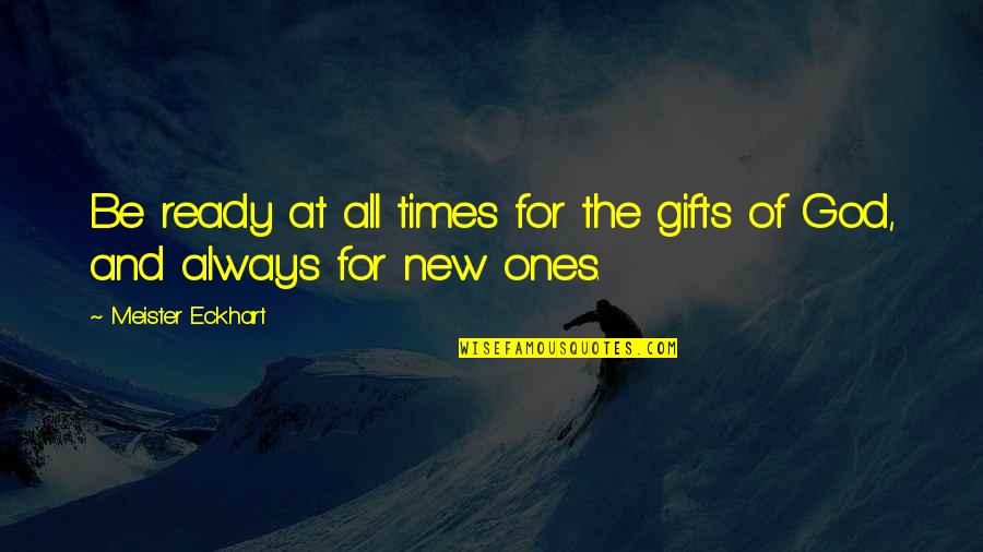 All For God Quotes By Meister Eckhart: Be ready at all times for the gifts