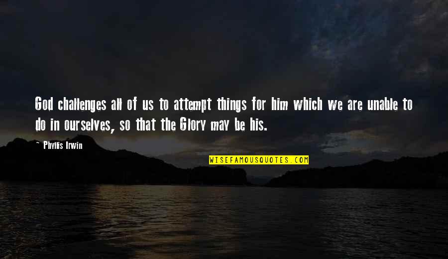 All For God Quotes By Phyllis Irwin: God challenges all of us to attempt things