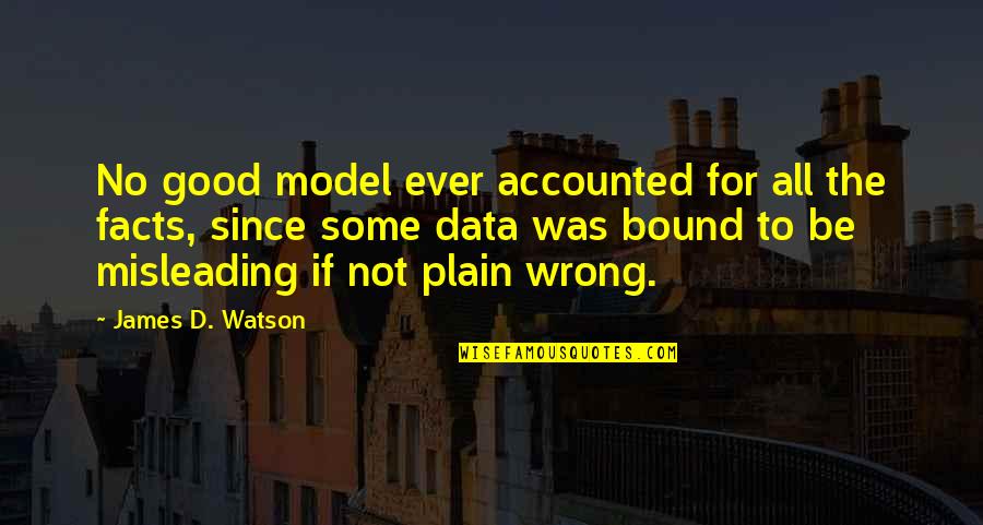 All For Good Quotes By James D. Watson: No good model ever accounted for all the