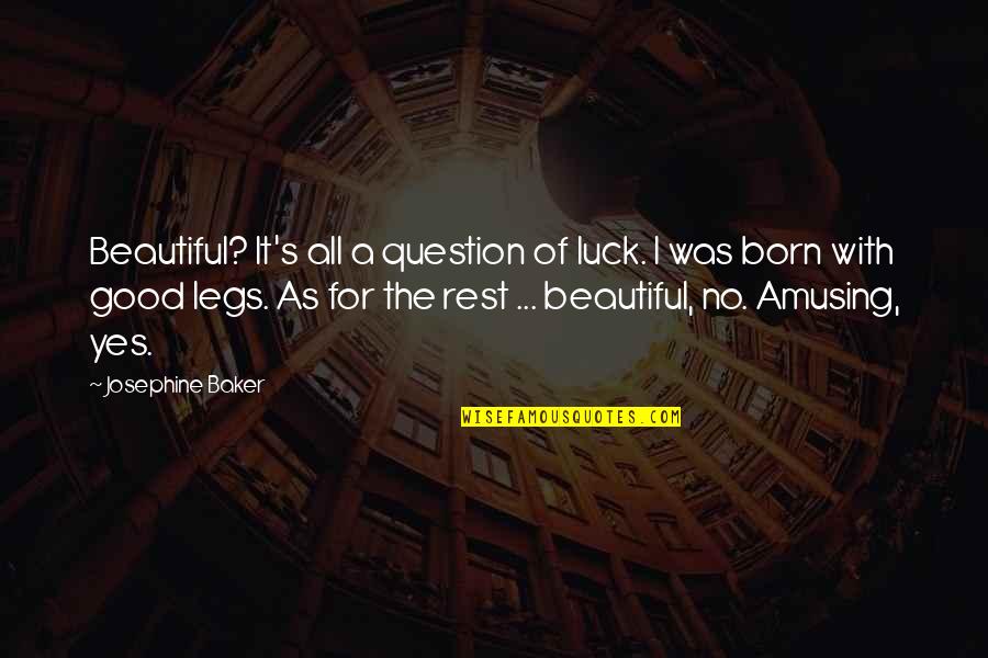 All For Good Quotes By Josephine Baker: Beautiful? It's all a question of luck. I