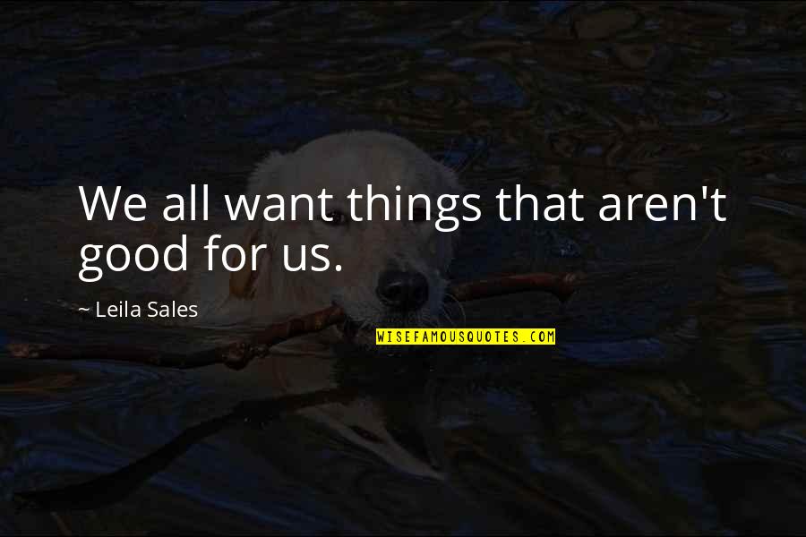 All For Good Quotes By Leila Sales: We all want things that aren't good for