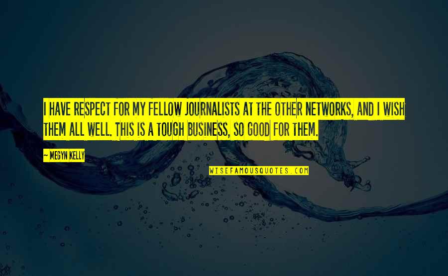 All For Good Quotes By Megyn Kelly: I have respect for my fellow journalists at