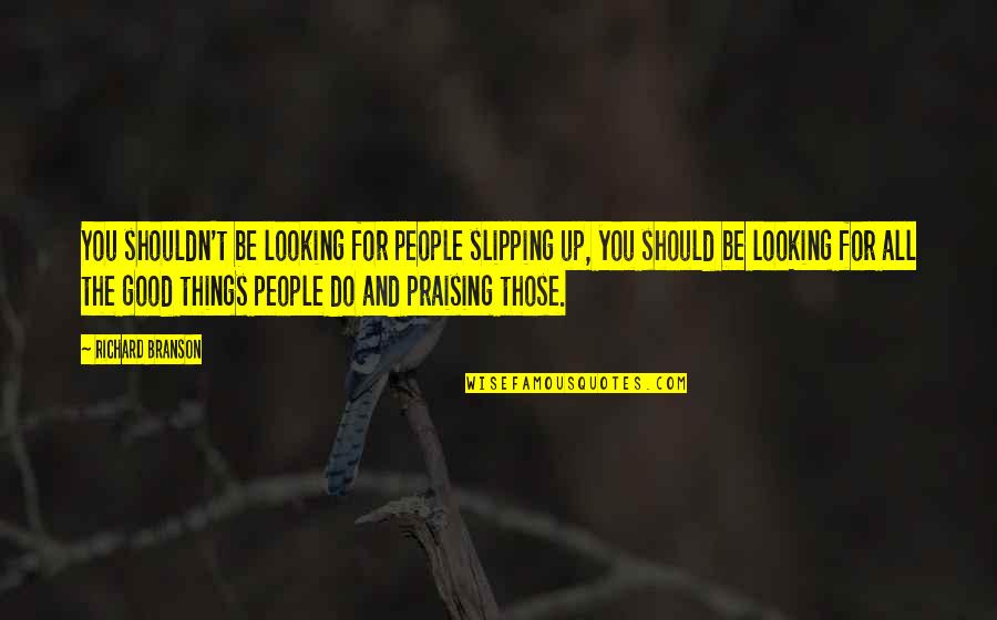 All For Good Quotes By Richard Branson: You shouldn't be looking for people slipping up,