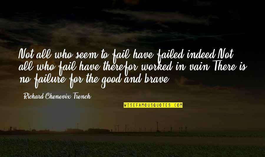 All For Good Quotes By Richard Chenevix Trench: Not all who seem to fail have failed