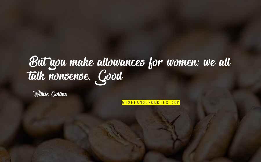 All For Good Quotes By Wilkie Collins: But you make allowances for women; we all