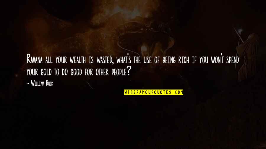 All For Good Quotes By William Buck: Ravana all your wealth is wasted, what's the