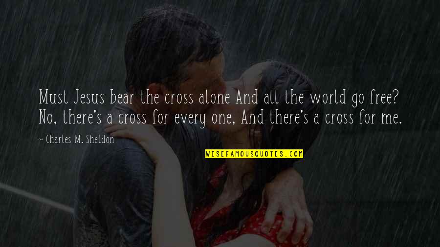 All For Jesus Quotes By Charles M. Sheldon: Must Jesus bear the cross alone And all