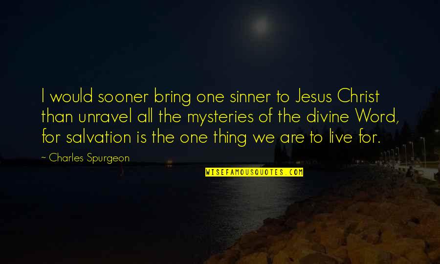 All For Jesus Quotes By Charles Spurgeon: I would sooner bring one sinner to Jesus