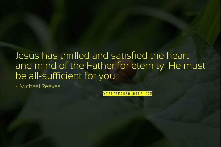 All For Jesus Quotes By Michael Reeves: Jesus has thrilled and satisfied the heart and