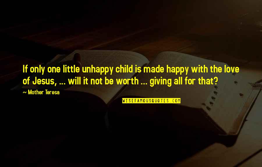 All For Jesus Quotes By Mother Teresa: If only one little unhappy child is made