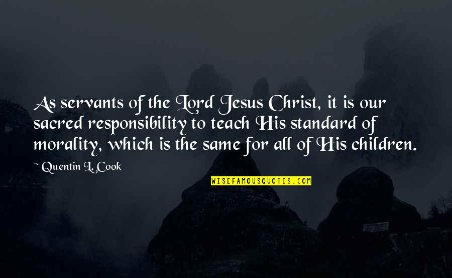 All For Jesus Quotes By Quentin L. Cook: As servants of the Lord Jesus Christ, it