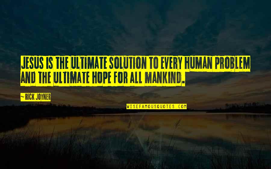 All For Jesus Quotes By Rick Joyner: Jesus is the ultimate solution to every human