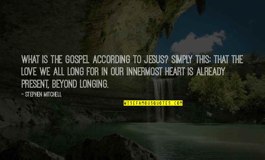 All For Jesus Quotes By Stephen Mitchell: What is the gospel according to Jesus? Simply