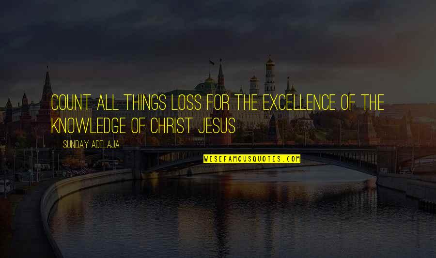 All For Jesus Quotes By Sunday Adelaja: Count all things loss for the excellence of