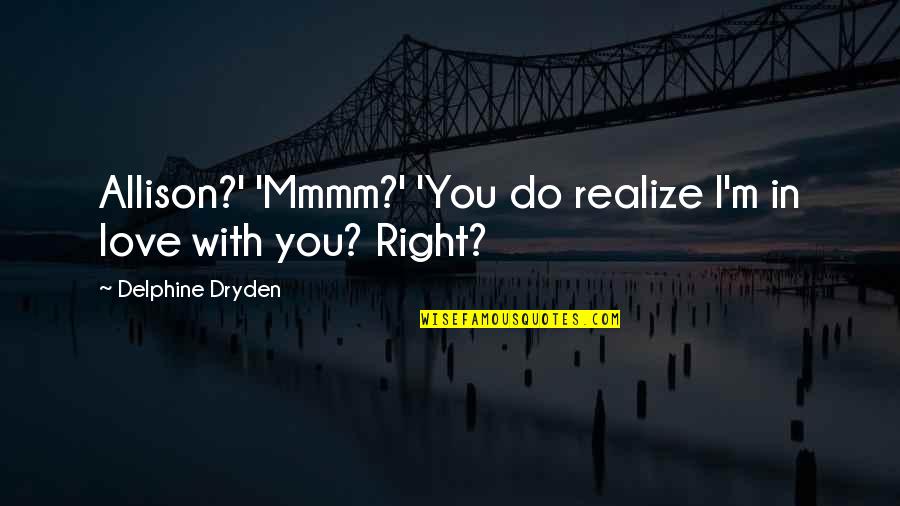 All For Love Dryden Quotes By Delphine Dryden: Allison?' 'Mmmm?' 'You do realize I'm in love