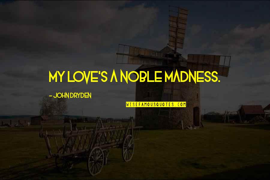 All For Love Dryden Quotes By John Dryden: My love's a noble madness.