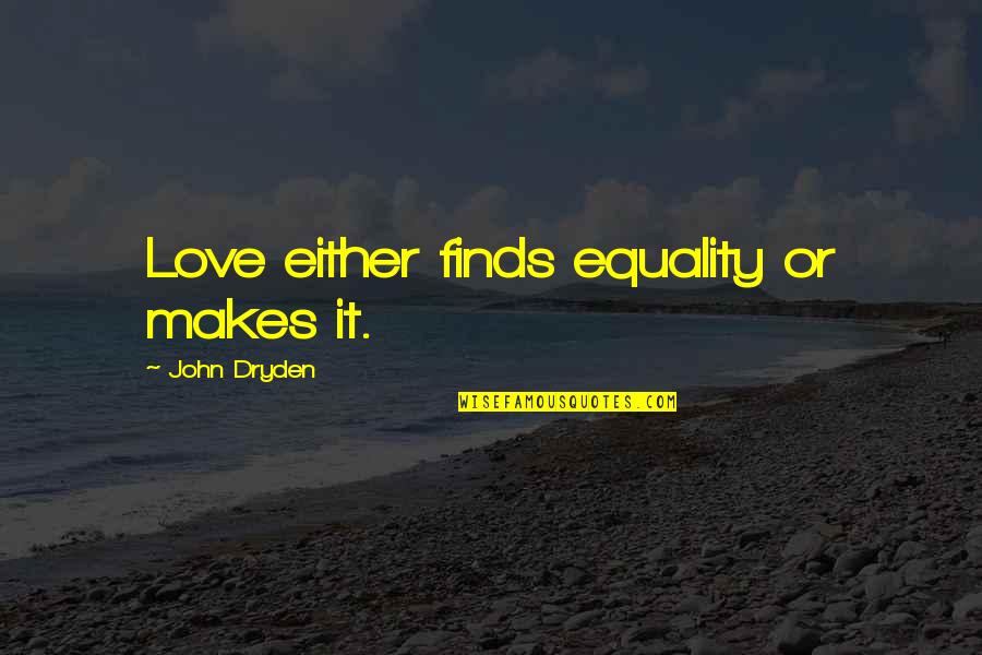 All For Love Dryden Quotes By John Dryden: Love either finds equality or makes it.