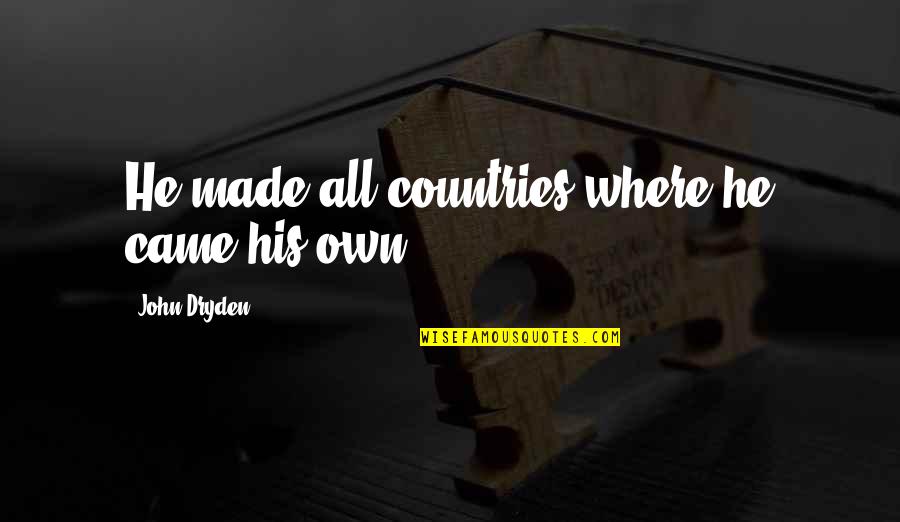 All For Love Dryden Quotes By John Dryden: He made all countries where he came his