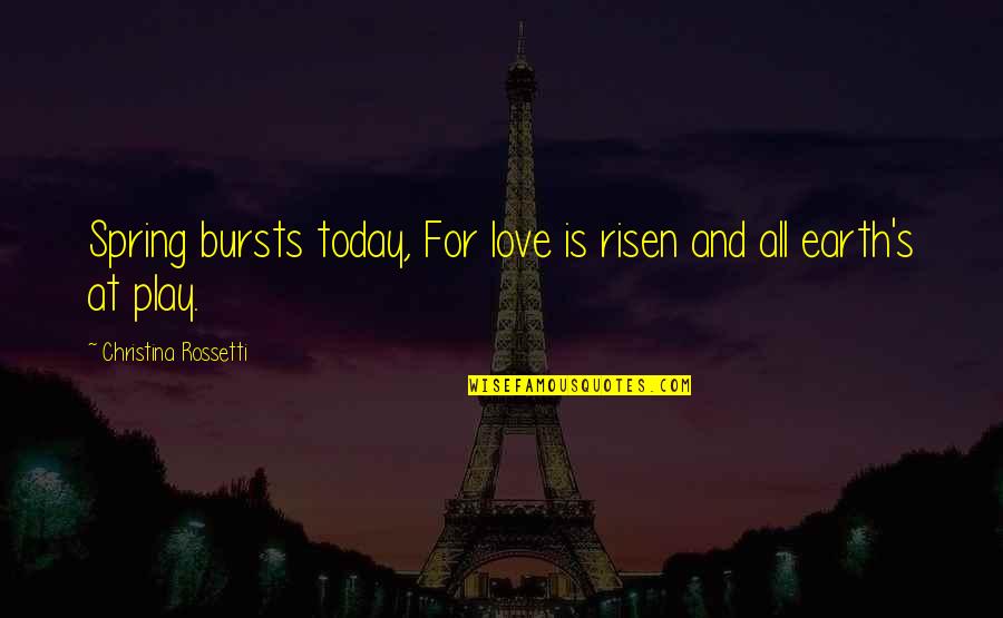 All For Love Play Quotes By Christina Rossetti: Spring bursts today, For love is risen and