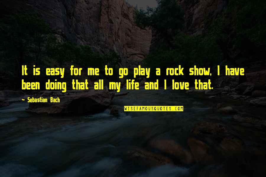 All For Love Play Quotes By Sebastian Bach: It is easy for me to go play