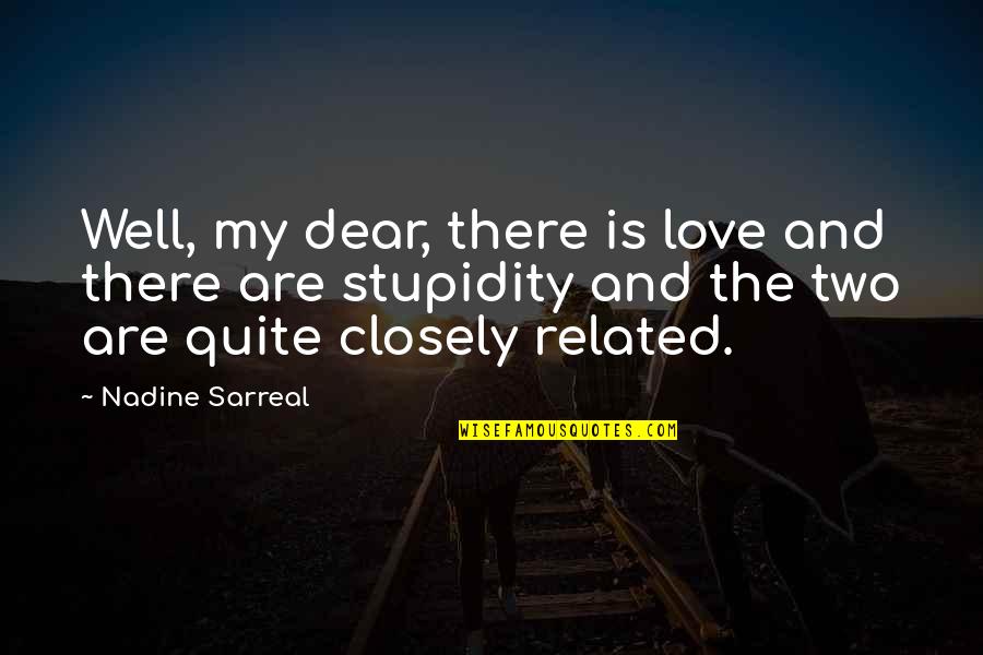 All For Love Related Quotes By Nadine Sarreal: Well, my dear, there is love and there All For Love Related Quotes By Nadine Sarreal: Well, my dear, there is love and there