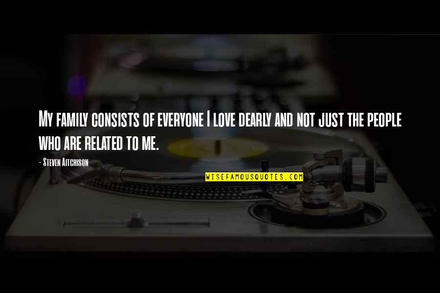 All For Love Related Quotes By Steven Aitchison: My family consists of everyone I love dearly All For Love Related Quotes By Steven Aitchison: My family consists of everyone I love dearly