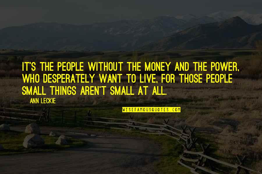 All For Money Quotes By Ann Leckie: It's the people without the money and the