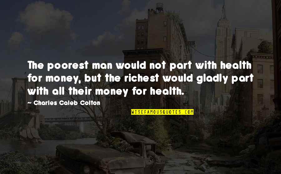 All For Money Quotes By Charles Caleb Colton: The poorest man would not part with health