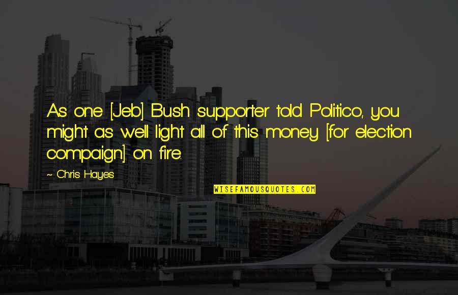 All For Money Quotes By Chris Hayes: As one [Jeb] Bush supporter told Politico, you