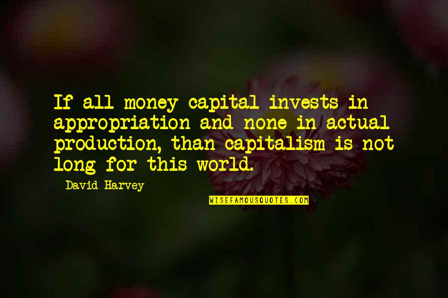 All For Money Quotes By David Harvey: If all money capital invests in appropriation and