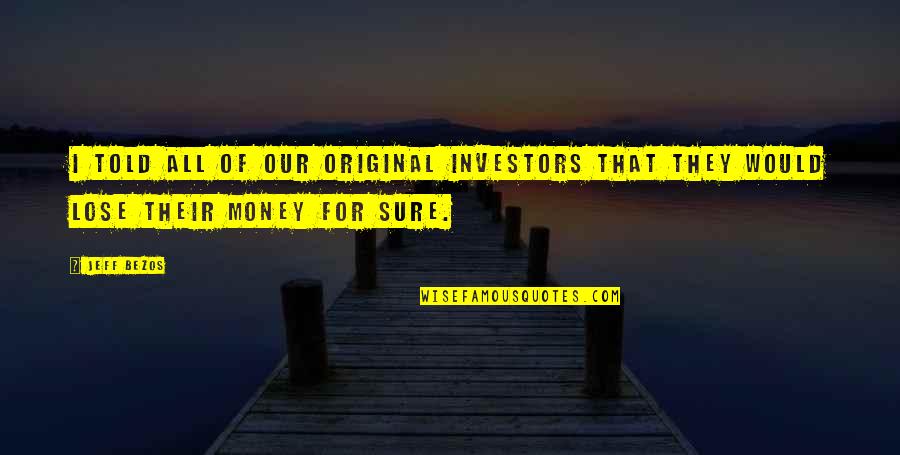 All For Money Quotes By Jeff Bezos: I told all of our original investors that
