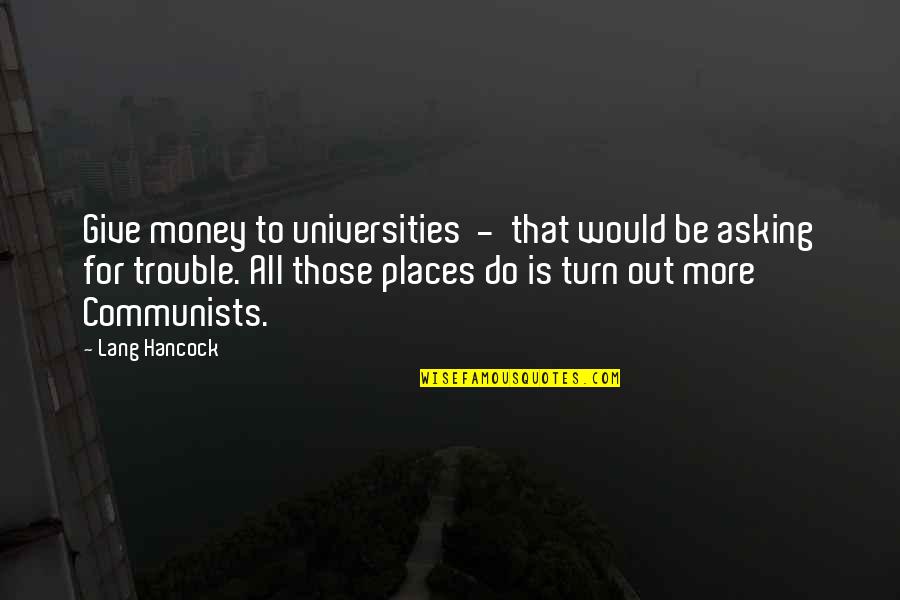 All For Money Quotes By Lang Hancock: Give money to universities - that would be