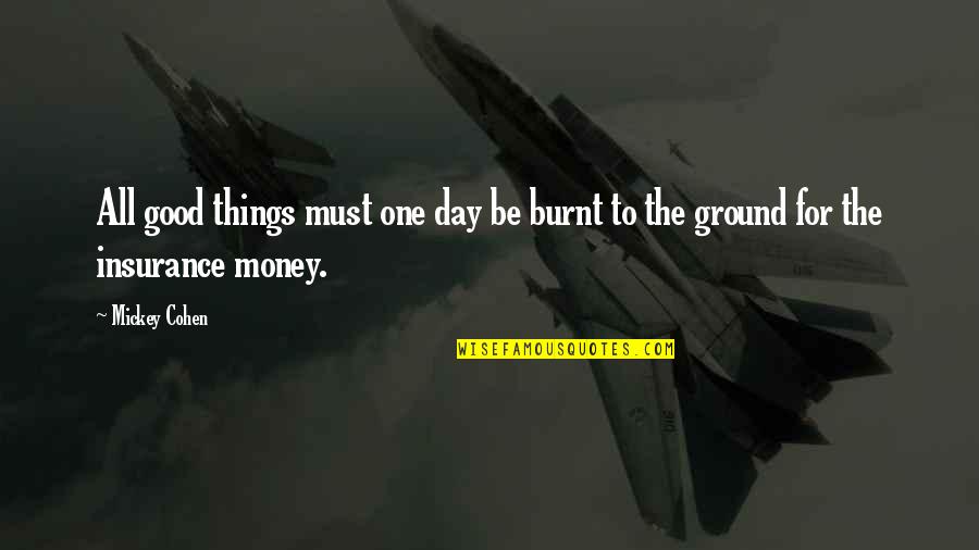 All For Money Quotes By Mickey Cohen: All good things must one day be burnt