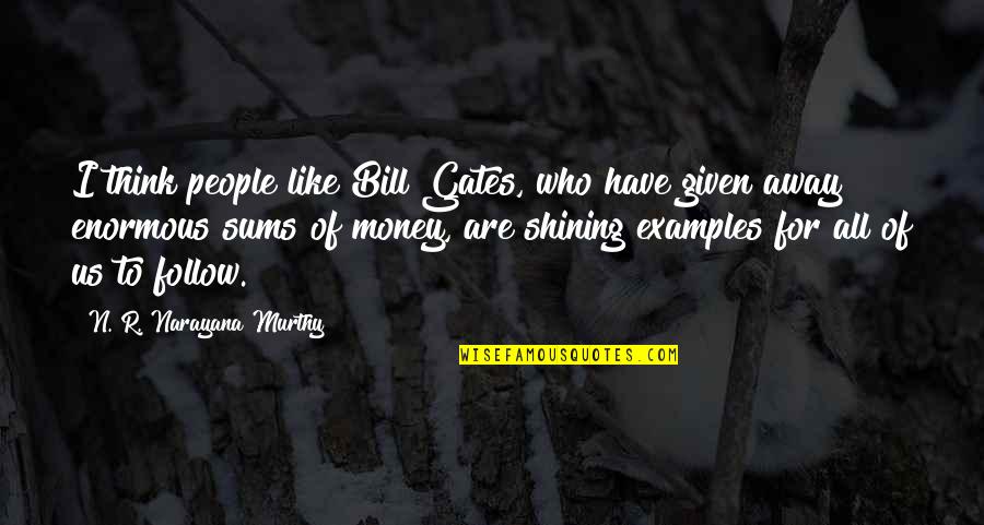 All For Money Quotes By N. R. Narayana Murthy: I think people like Bill Gates, who have
