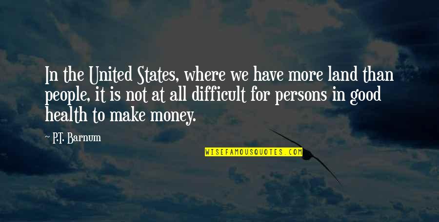 All For Money Quotes By P.T. Barnum: In the United States, where we have more