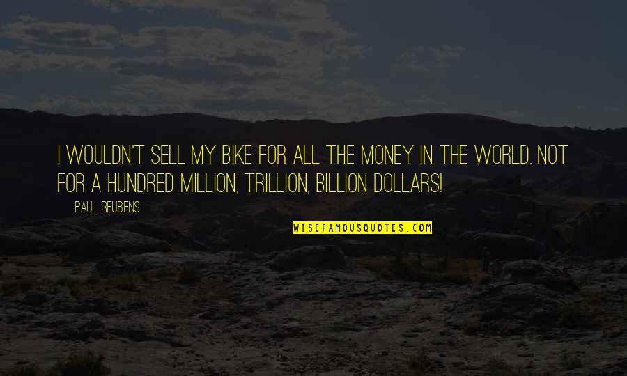 All For Money Quotes By Paul Reubens: I wouldn't sell my bike for all the
