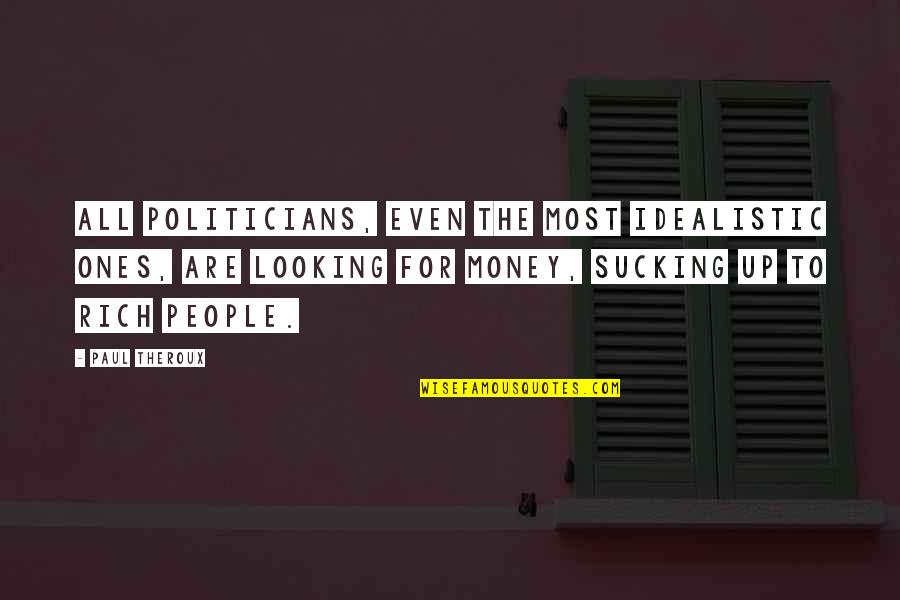 All For Money Quotes By Paul Theroux: All politicians, even the most idealistic ones, are