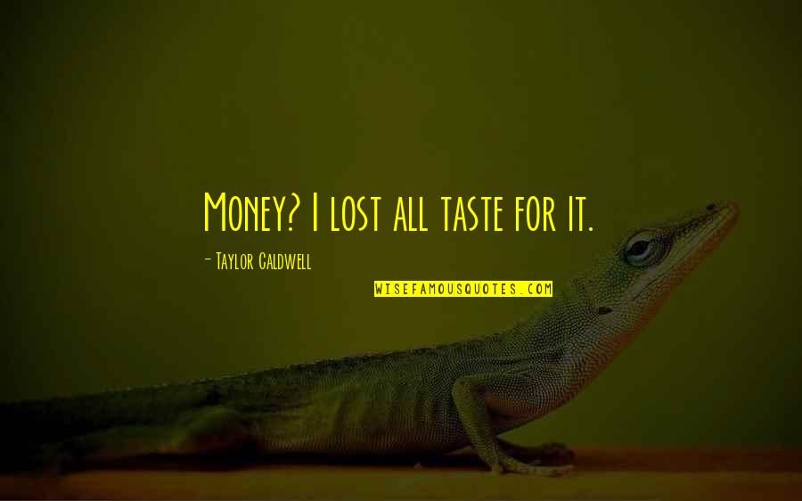 All For Money Quotes By Taylor Caldwell: Money? I lost all taste for it.