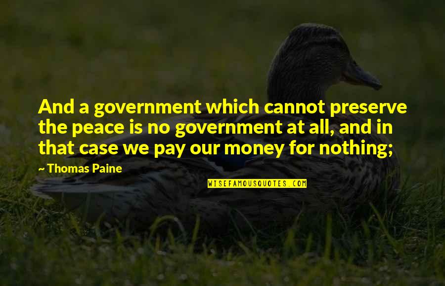 All For Money Quotes By Thomas Paine: And a government which cannot preserve the peace