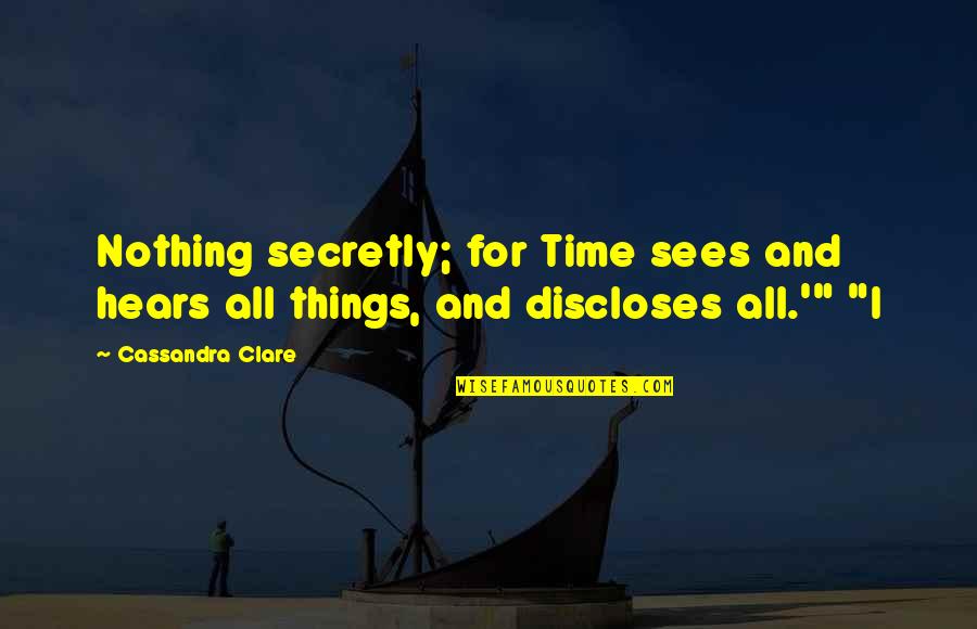 All For Nothing Quotes By Cassandra Clare: Nothing secretly; for Time sees and hears all