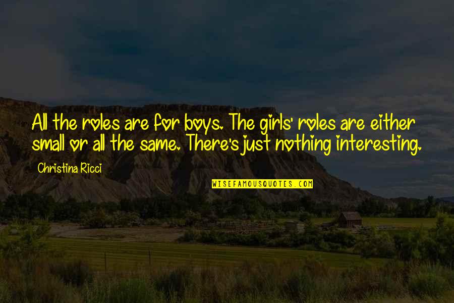 All For Nothing Quotes By Christina Ricci: All the roles are for boys. The girls'