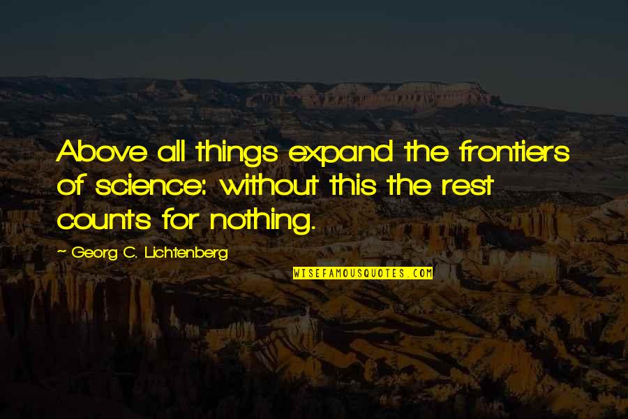 All For Nothing Quotes By Georg C. Lichtenberg: Above all things expand the frontiers of science: