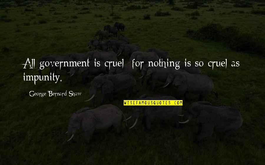All For Nothing Quotes By George Bernard Shaw: All government is cruel; for nothing is so