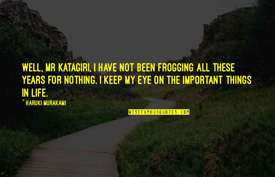 All For Nothing Quotes By Haruki Murakami: Well, Mr Katagiri, I have not been frogging