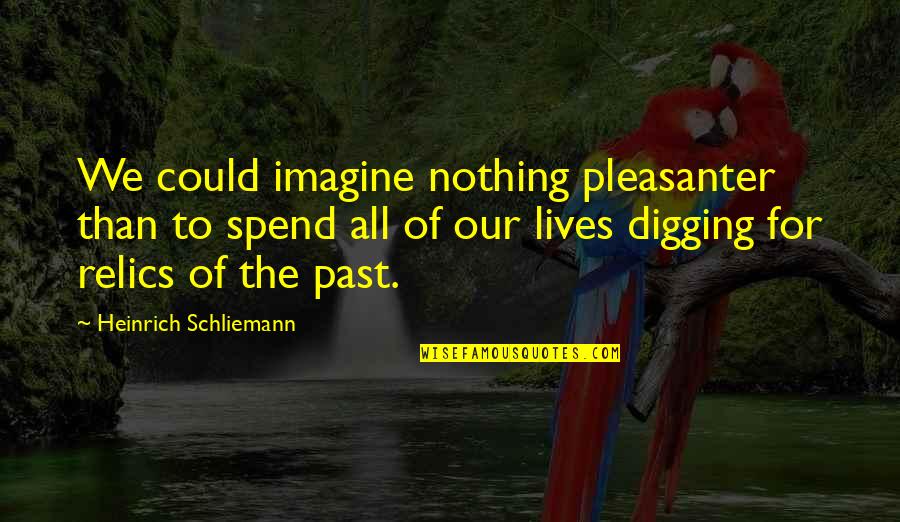 All For Nothing Quotes By Heinrich Schliemann: We could imagine nothing pleasanter than to spend