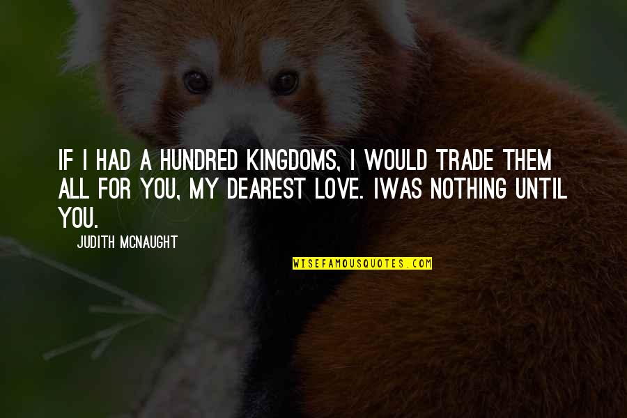 All For Nothing Quotes By Judith McNaught: If I had a hundred kingdoms, I would