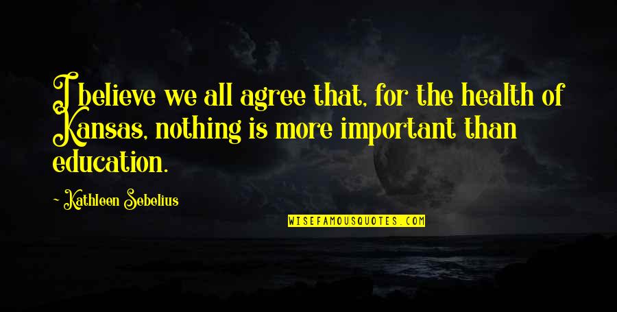 All For Nothing Quotes By Kathleen Sebelius: I believe we all agree that, for the