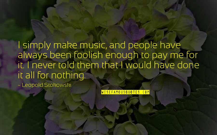 All For Nothing Quotes By Leopold Stokowski: I simply make music, and people have always