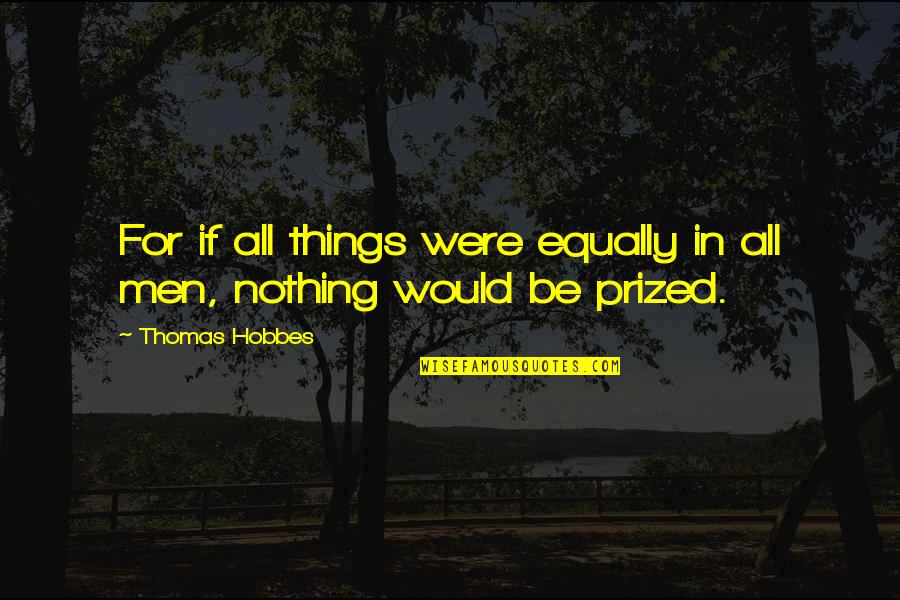 All For Nothing Quotes By Thomas Hobbes: For if all things were equally in all
