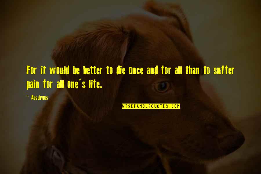 All For One And One For All Quotes By Aeschylus: For it would be better to die once